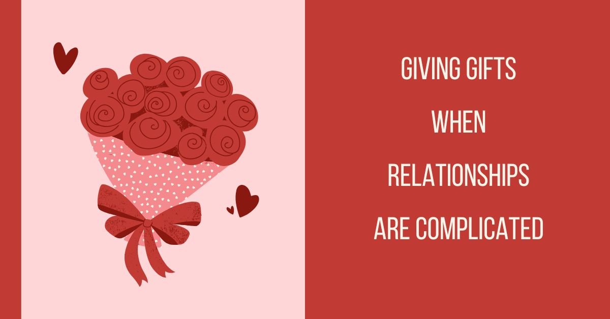 Giving Gifts When Relationships Are Complicated