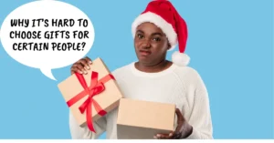 Why It’s Hard to Choose Gifts for Certain People